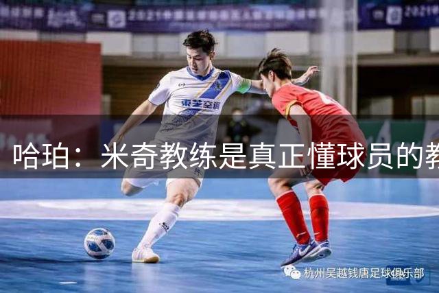 哈珀：米奇教练是真正懂球员的教练 他给予我们自由成长的空间
